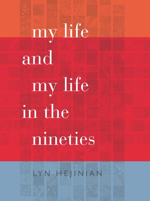 Title details for My Life and My Life in the Nineties by Lyn Hejinian - Available